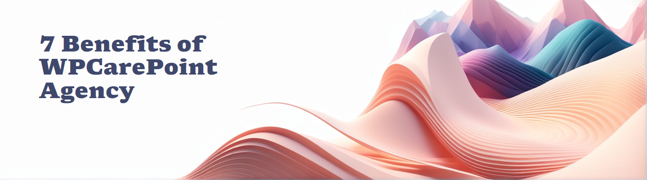 Why Choose WPCarePoint for WordPress Website Design Agency 7 Proven Benefits